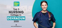Top 5 Nursing Colleges in Dehradun: Courses, Fees, Eligibility & Career Scope (2025 Guide)