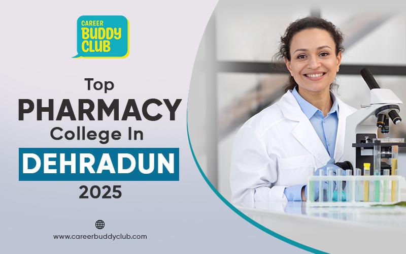 Best Pharmacy Colleges in Dehradun (2025) Guide
